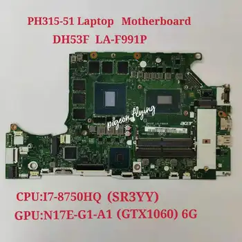 PH315-51 Mainboard Acer Predator Helios 300 Nešiojamas kompiuteris motininė Plokštė PROCESORIUS i7-8750H SR3YY GPU:GTX1060 6GB DH53F LA-F991P NBQ3F11001
